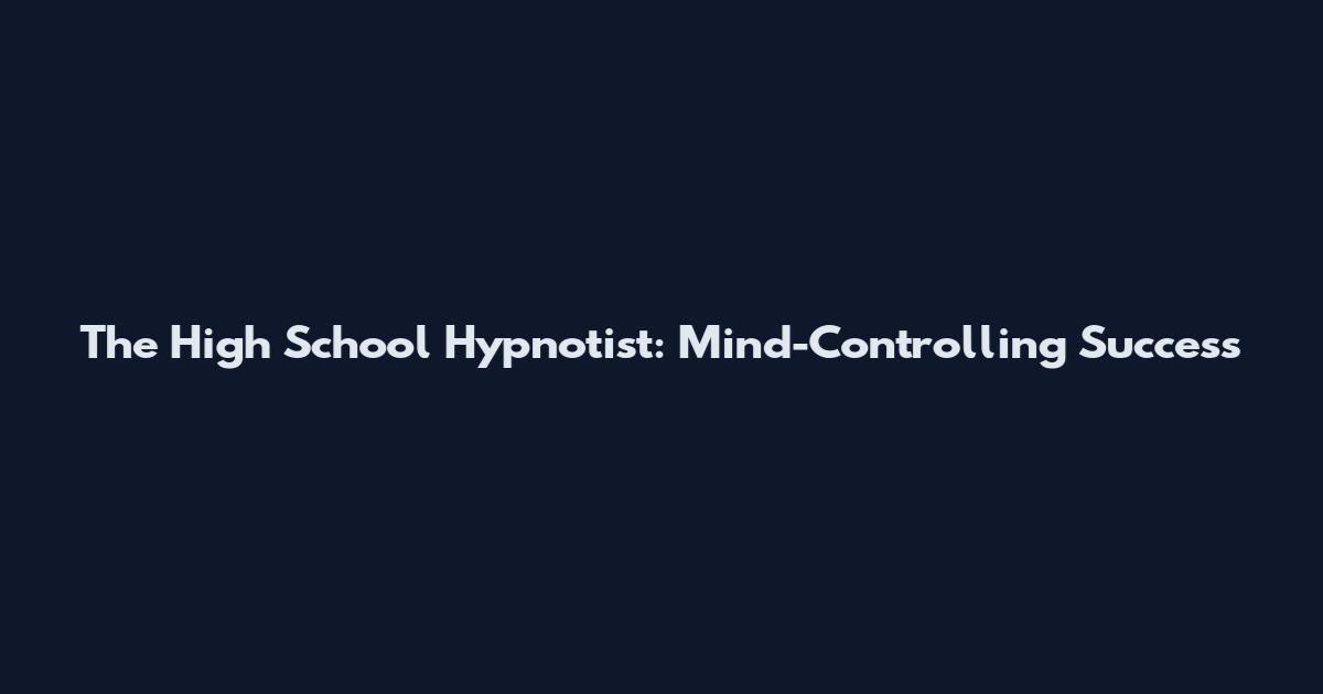 The High School Hypnotist: Mind-Controlling Success