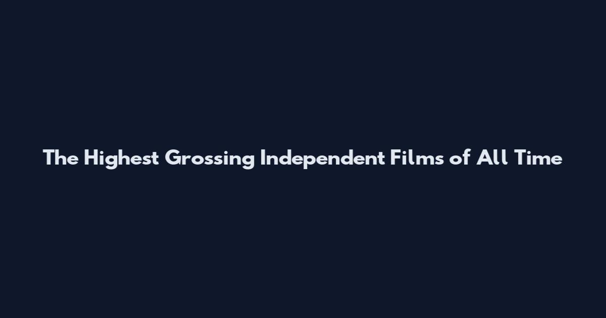The Highest Grossing Independent Films of All Time