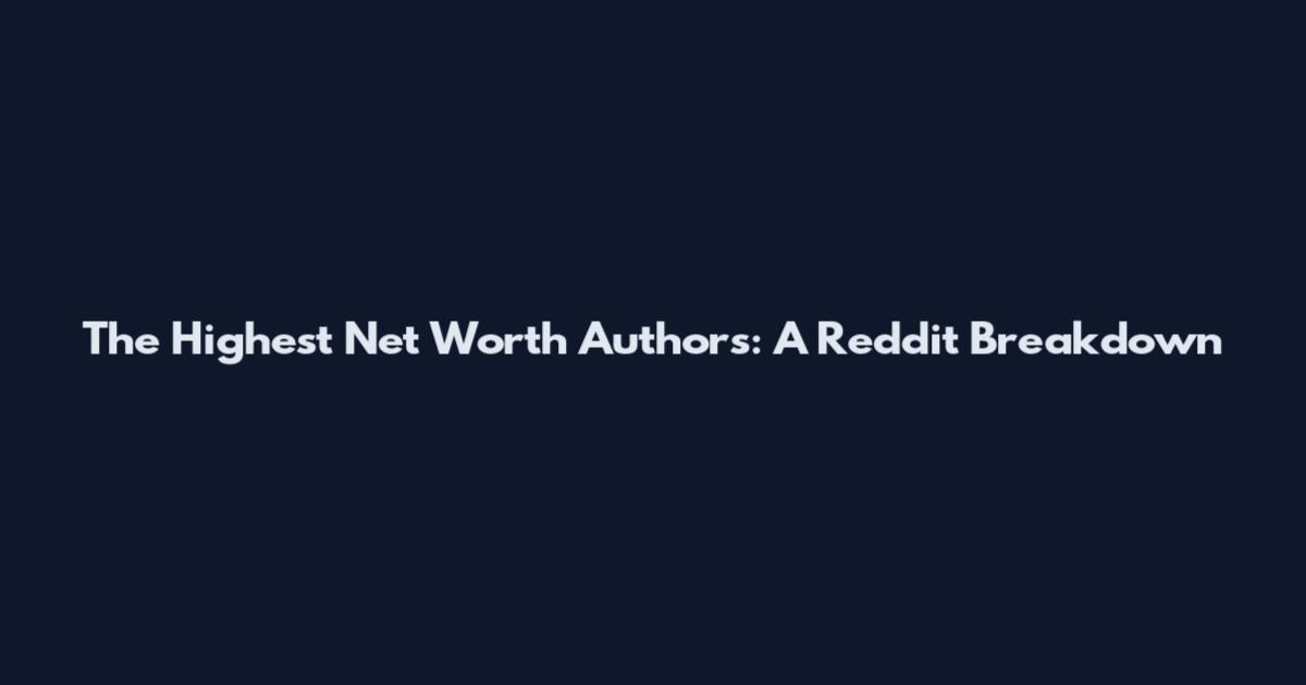 The Highest Net Worth Authors: A Reddit Breakdown