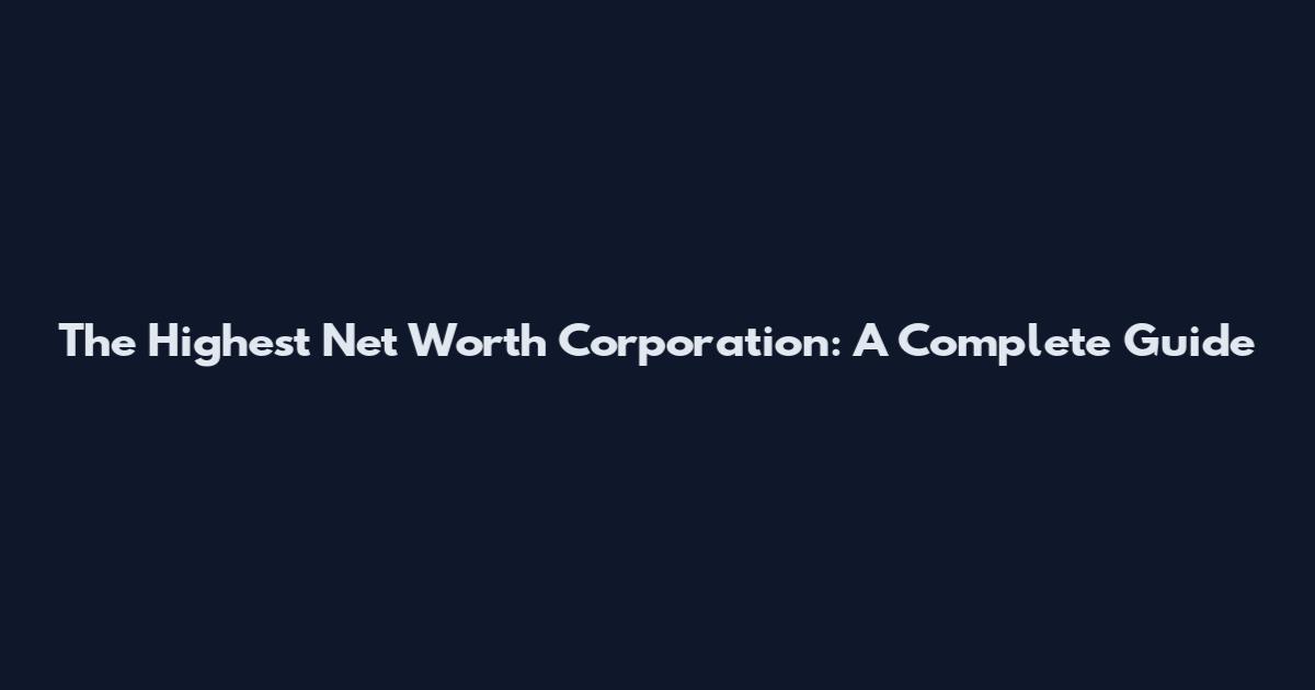 The Highest Net Worth Corporation: A Complete Guide