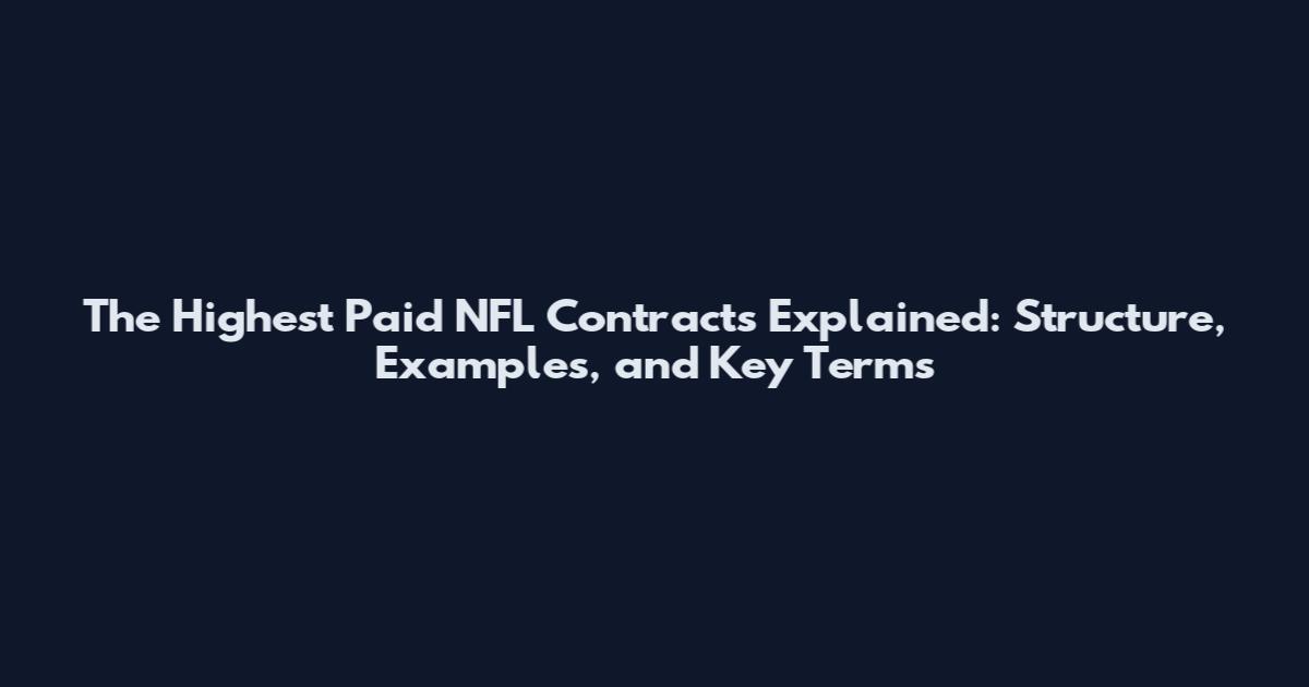 The Highest Paid NFL Contracts Explained: Structure, Examples, and Key Terms