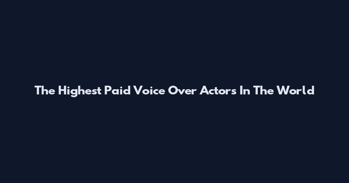 The Highest Paid Voice Over Actors In The World