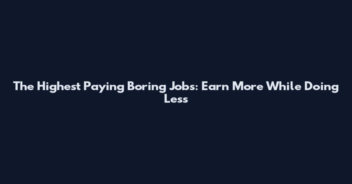 The Highest Paying Boring Jobs: Earn More While Doing Less