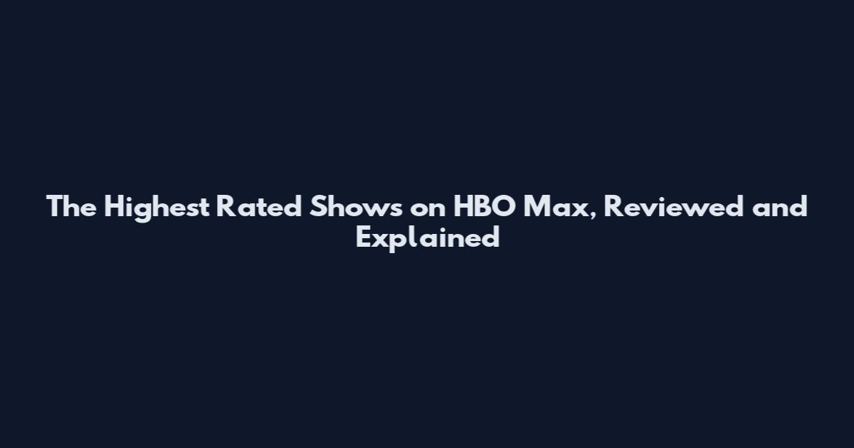 The Highest Rated Shows on HBO Max, Reviewed and Explained