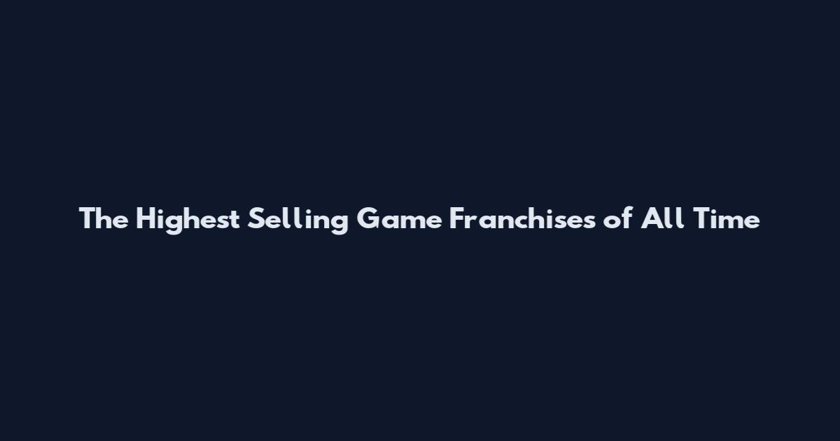 The Highest Selling Game Franchises of All Time