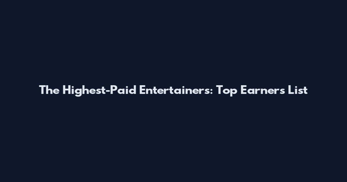 The Highest-Paid Entertainers: Top Earners List