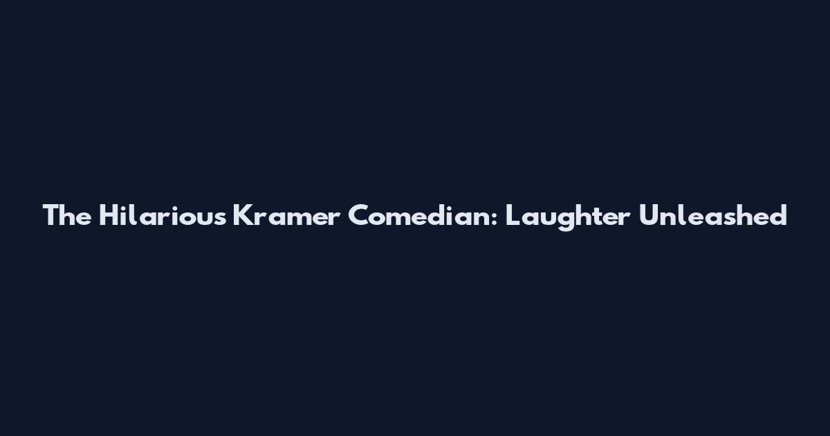 The Hilarious Kramer Comedian: Laughter Unleashed