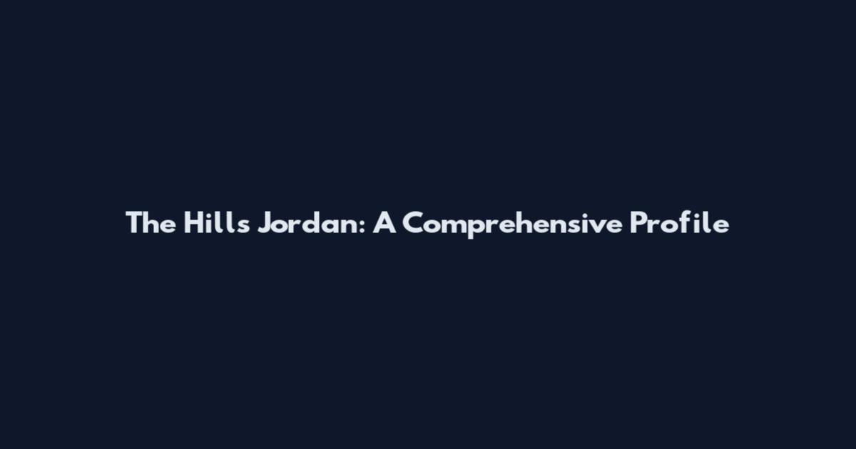 The Hills Jordan: A Comprehensive Profile