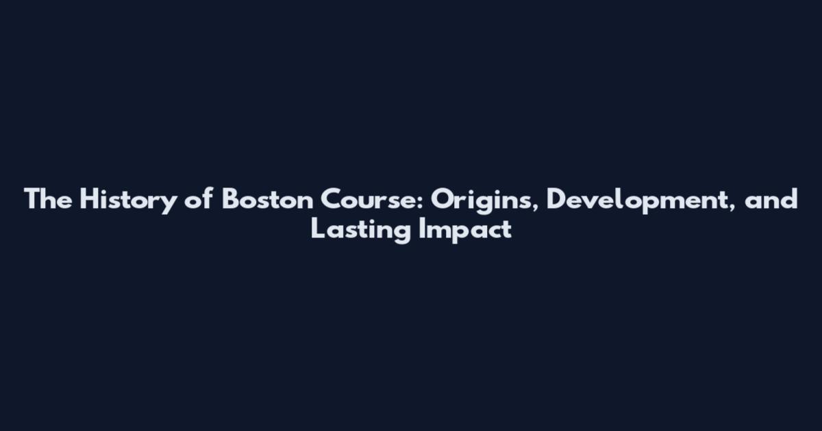 The History of Boston Course: Origins, Development, and Lasting Impact