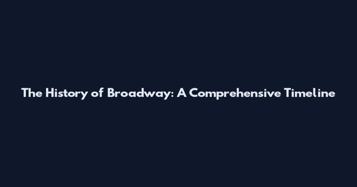 The History of Broadway: A Comprehensive Timeline