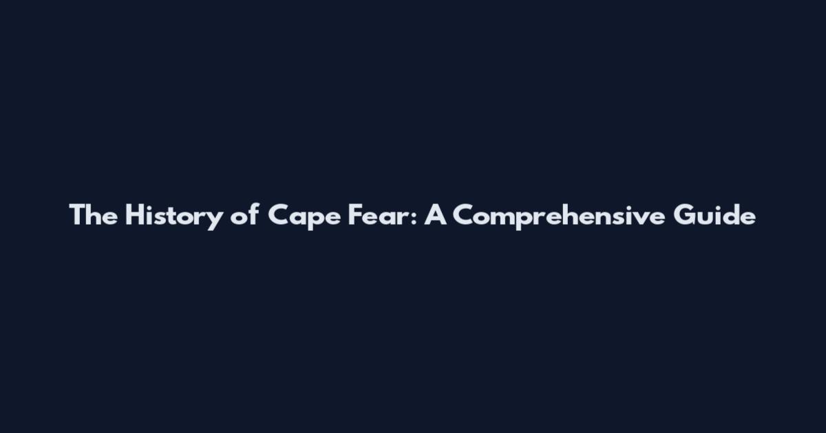 The History of Cape Fear: A Comprehensive Guide