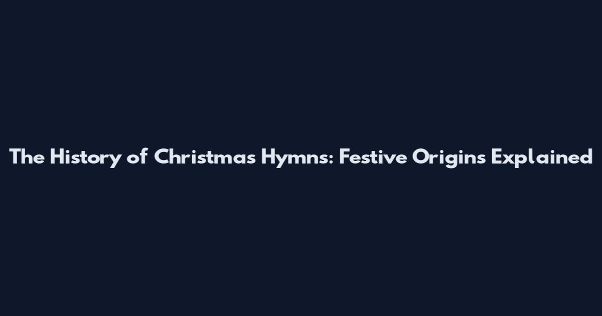 The History of Christmas Hymns: Festive Origins Explained