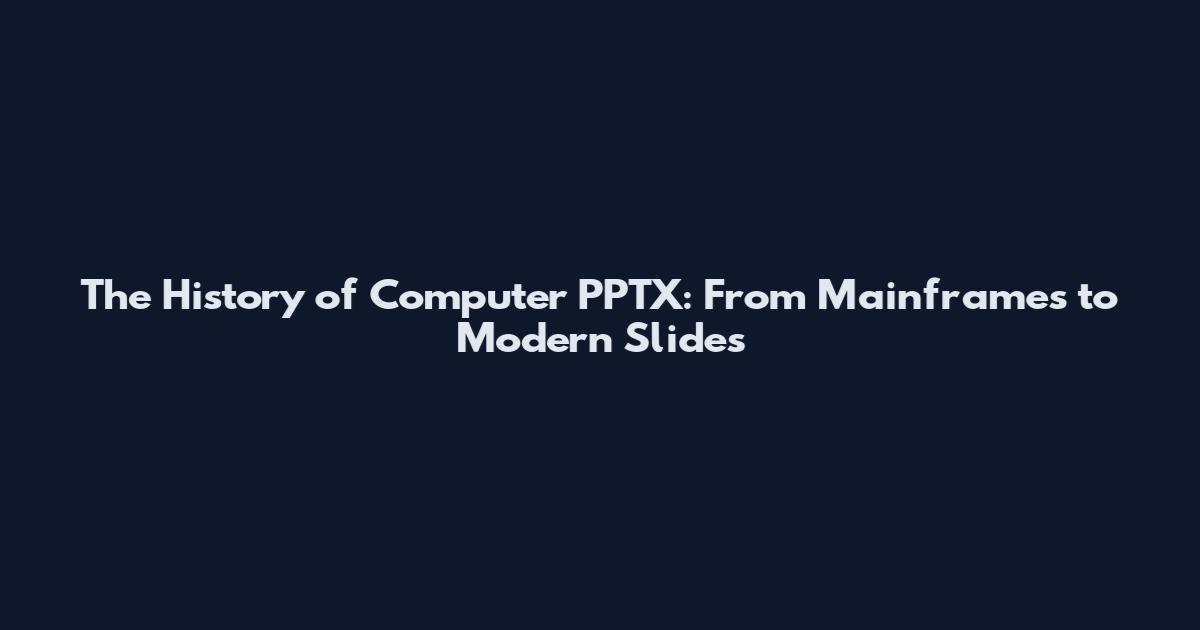 The History of Computer PPTX: From Mainframes to Modern Slides