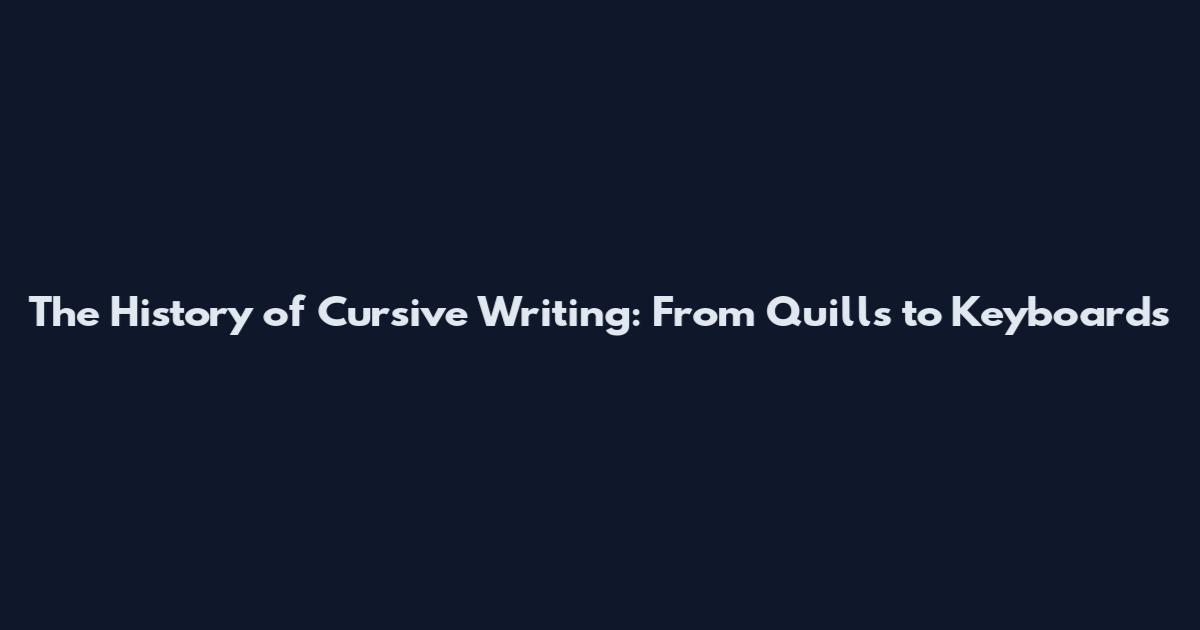 The History of Cursive Writing: From Quills to Keyboards