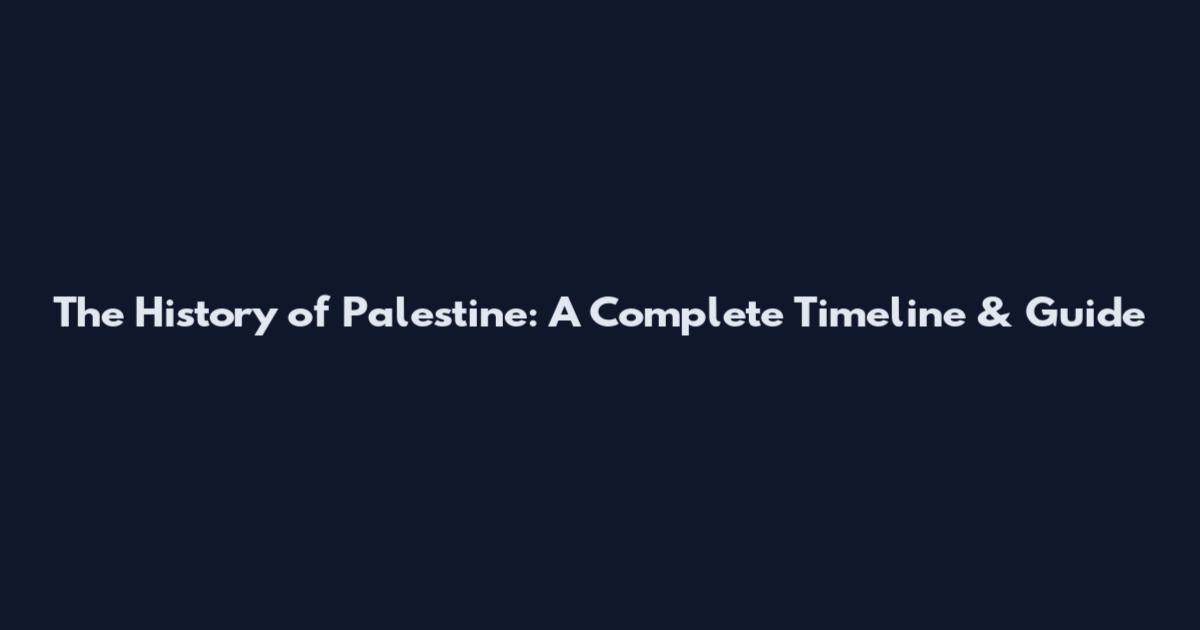 The History of Palestine: A Complete Timeline & Guide