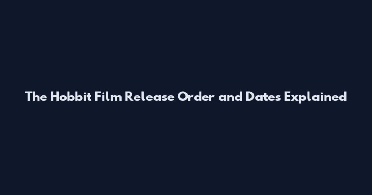 The Hobbit Film Release Order and Dates Explained