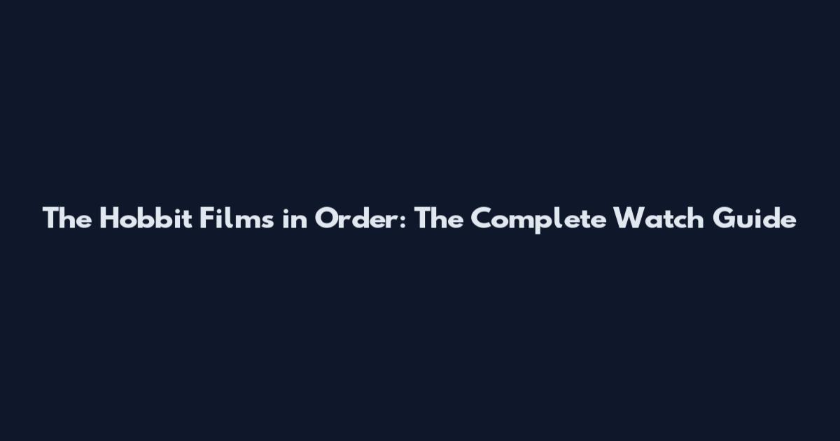 The Hobbit Films in Order: The Complete Watch Guide