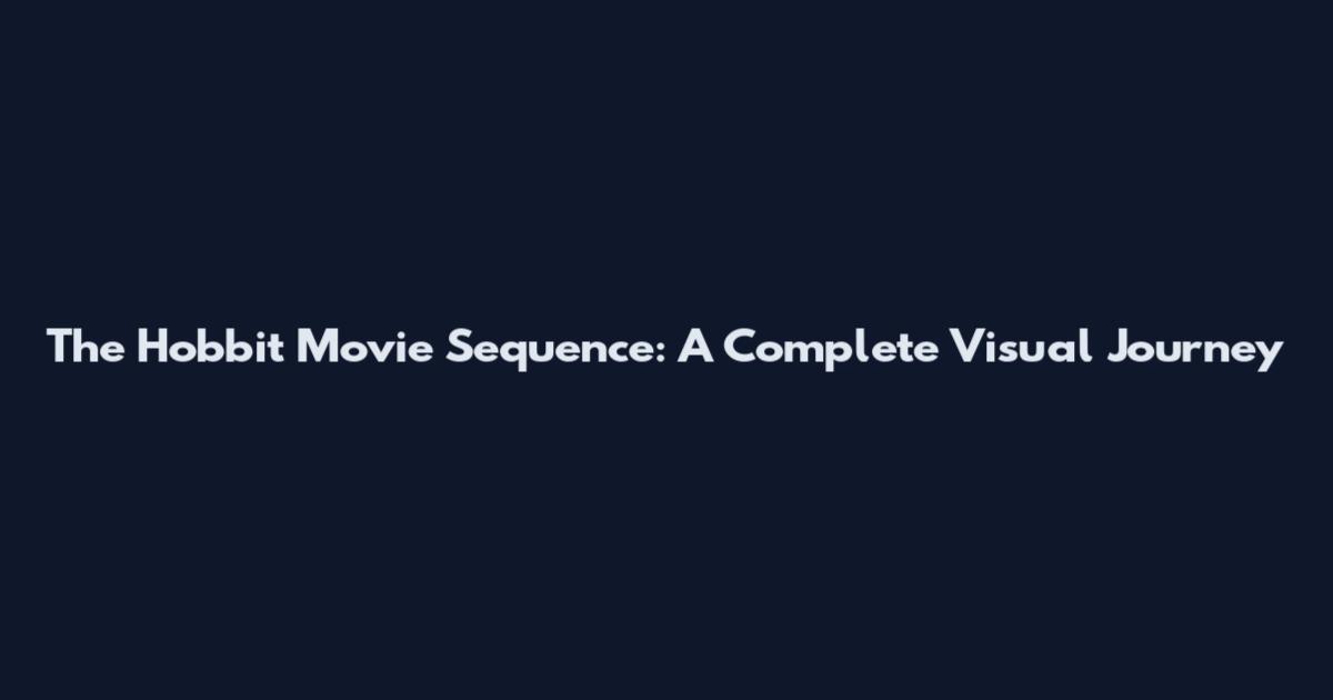 The Hobbit Movie Sequence: A Complete Visual Journey
