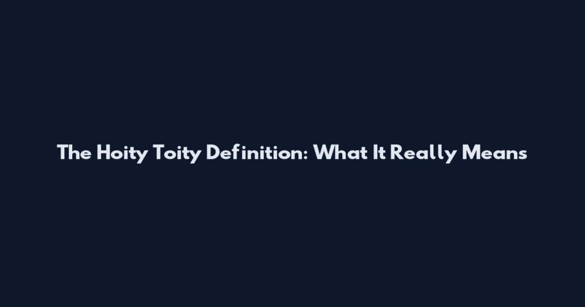The Hoity Toity Definition: What It Really Means