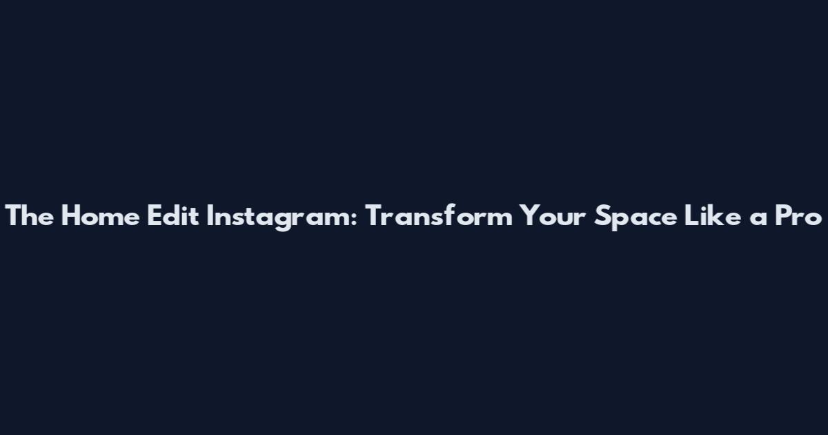 The Home Edit Instagram: Transform Your Space Like a Pro