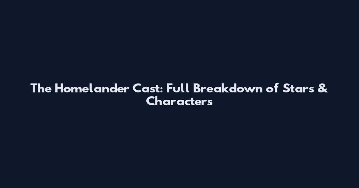 The Homelander Cast: Full Breakdown of Stars & Characters