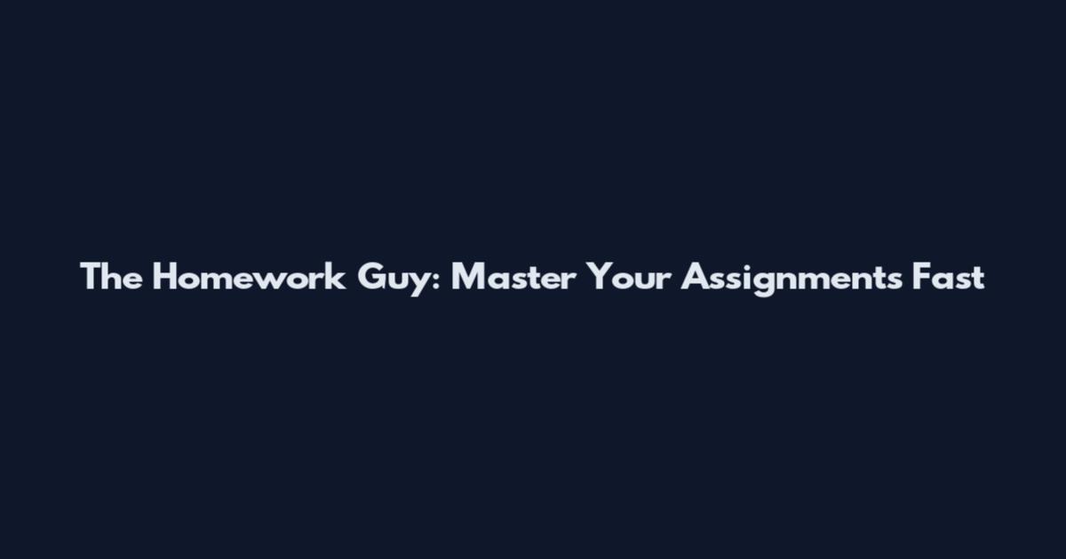 The Homework Guy: Master Your Assignments Fast