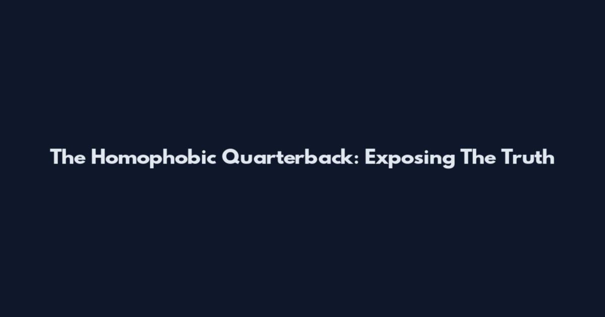 The Homophobic Quarterback: Exposing The Truth