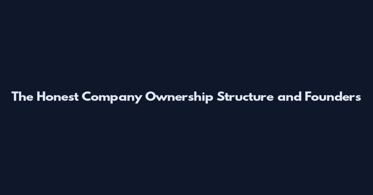 The Honest Company Ownership Structure and Founders