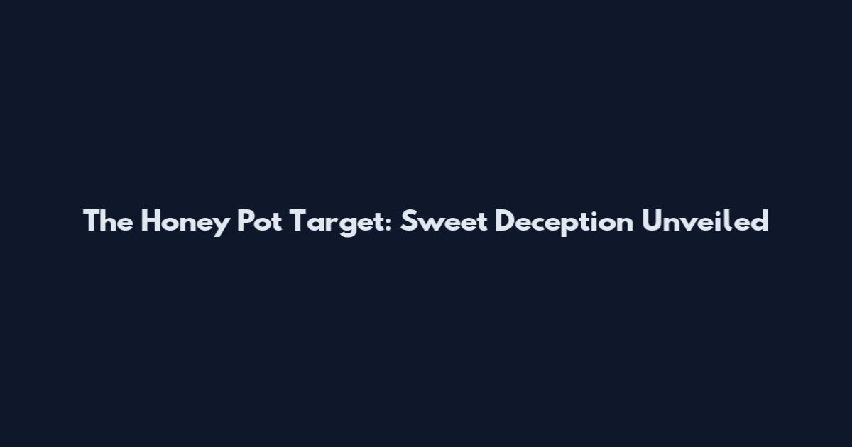 The Honey Pot Target: Sweet Deception Unveiled