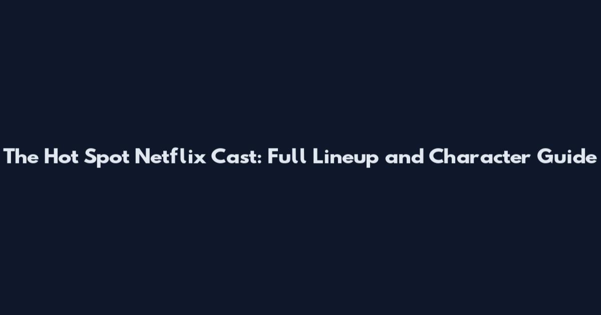 The Hot Spot Netflix Cast: Full Lineup and Character Guide
