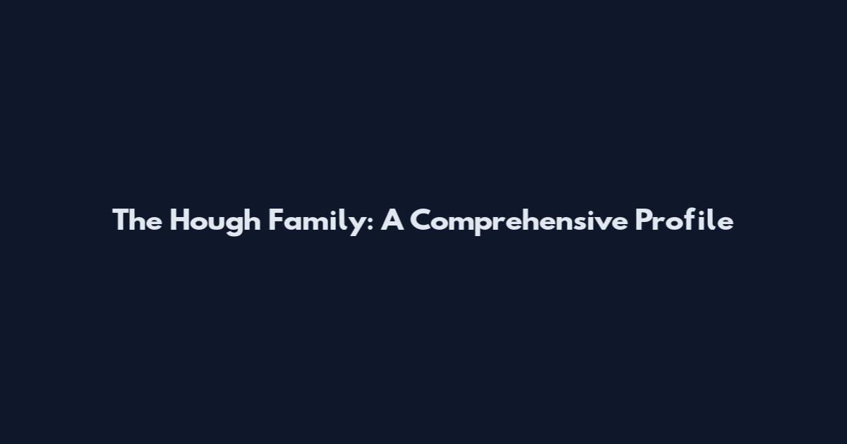 The Hough Family: A Comprehensive Profile