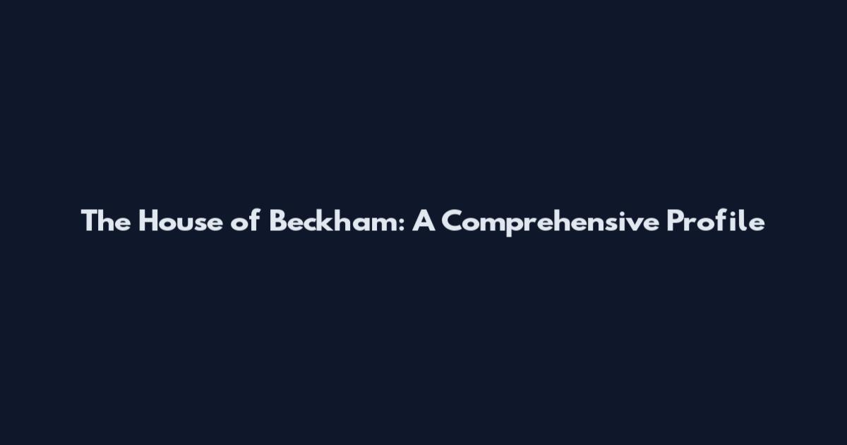 The House of Beckham: A Comprehensive Profile