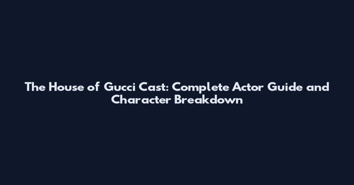 The House of Gucci Cast: Complete Actor Guide and Character Breakdown