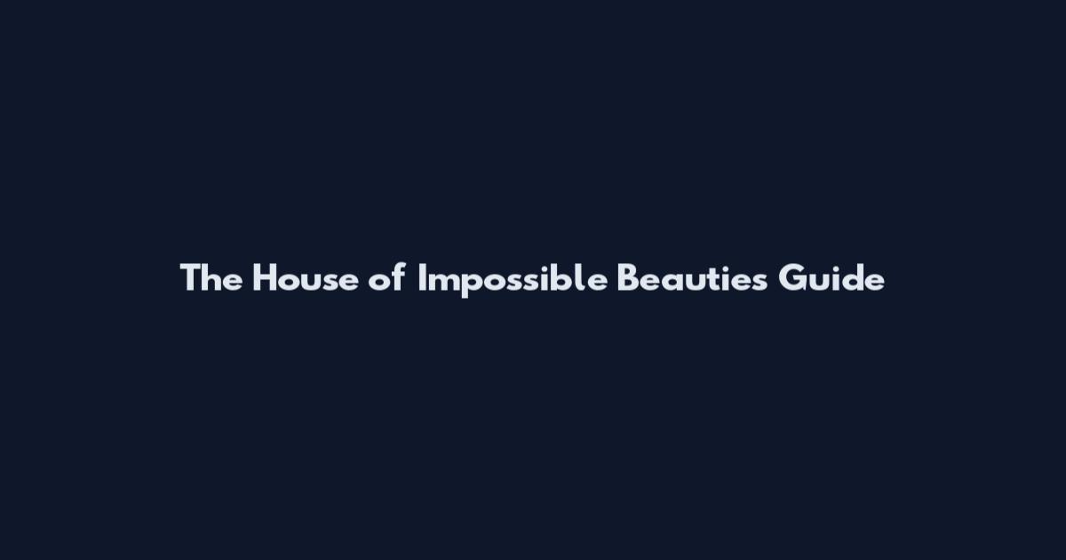 The House of Impossible Beauties Guide