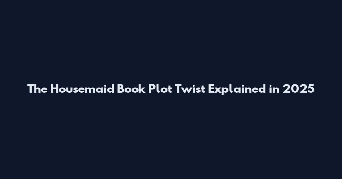 The Housemaid Book Plot Twist Explained in 2025