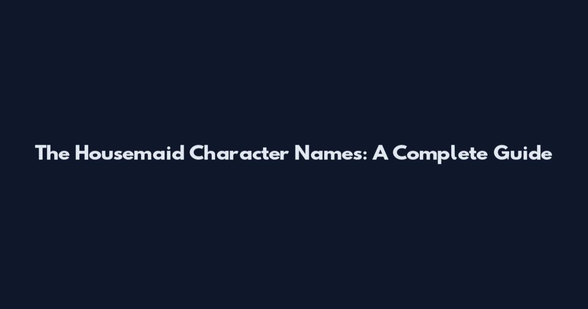 The Housemaid Character Names: A Complete Guide