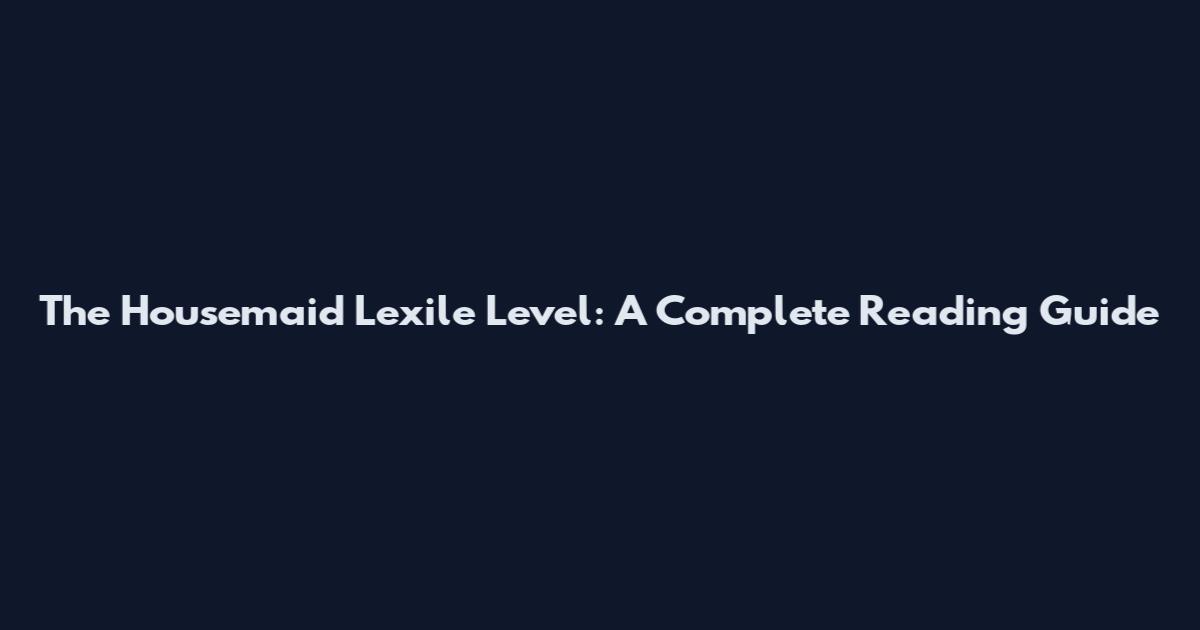The Housemaid Lexile Level: A Complete Reading Guide