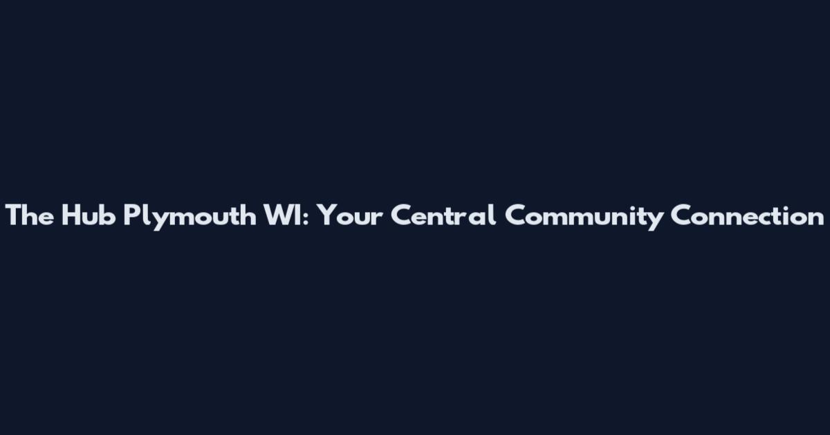 The Hub Plymouth WI: Your Central Community Connection