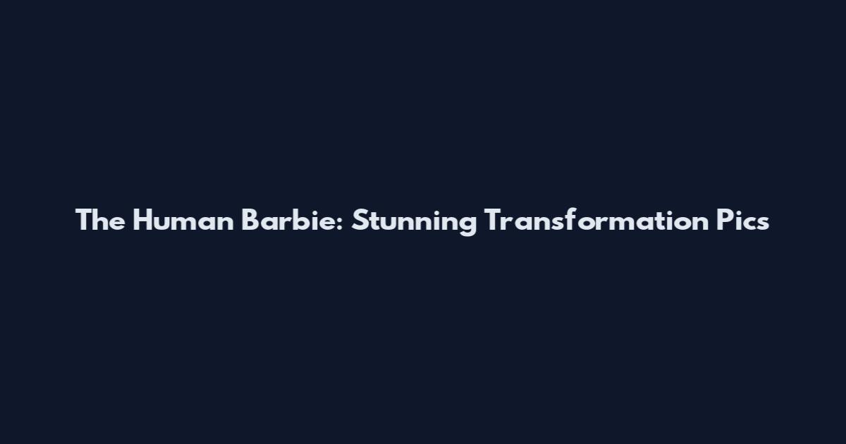 The Human Barbie: Stunning Transformation Pics