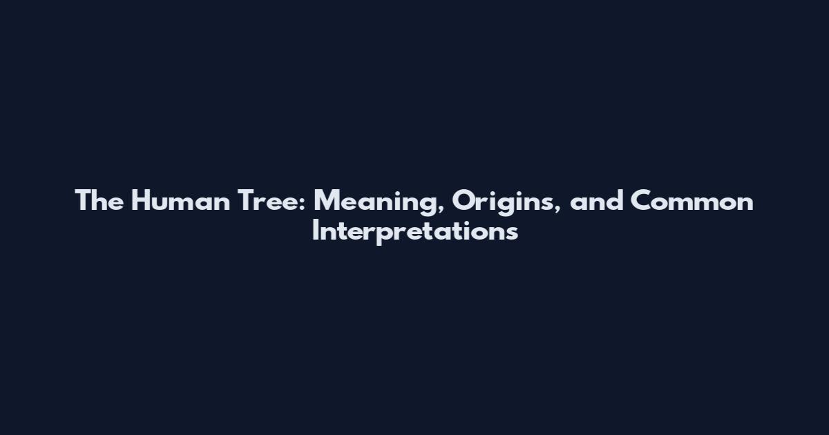The Human Tree: Meaning, Origins, and Common Interpretations