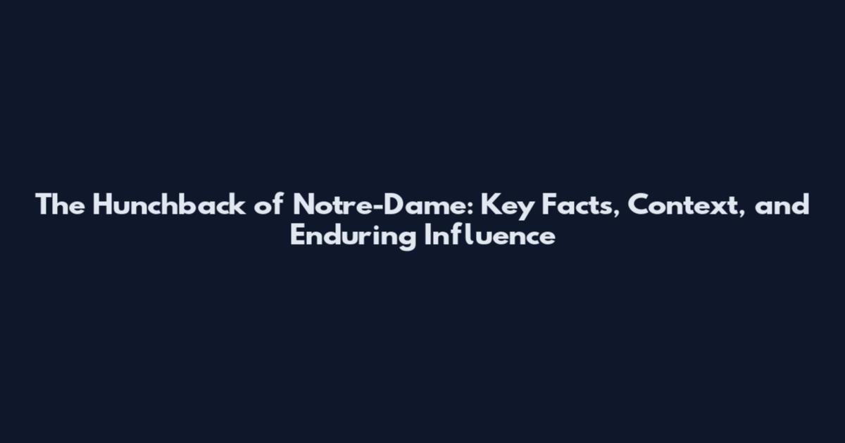 The Hunchback of Notre-Dame: Key Facts, Context, and Enduring Influence