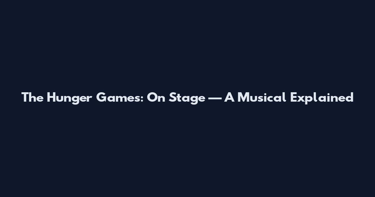 The Hunger Games: On Stage — A Musical Explained