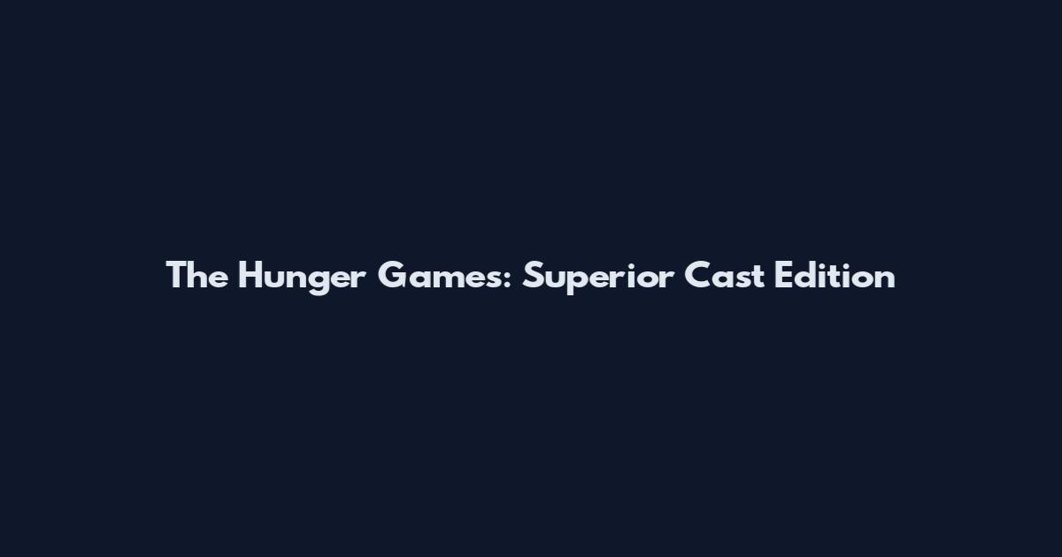 The Hunger Games: Superior Cast Edition