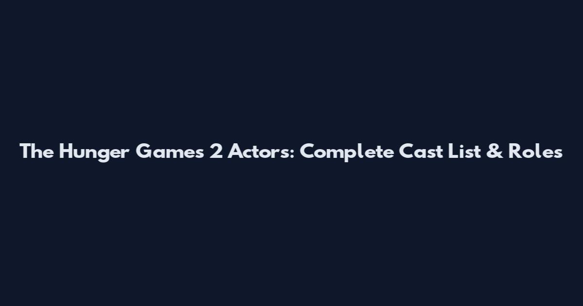 The Hunger Games 2 Actors: Complete Cast List & Roles