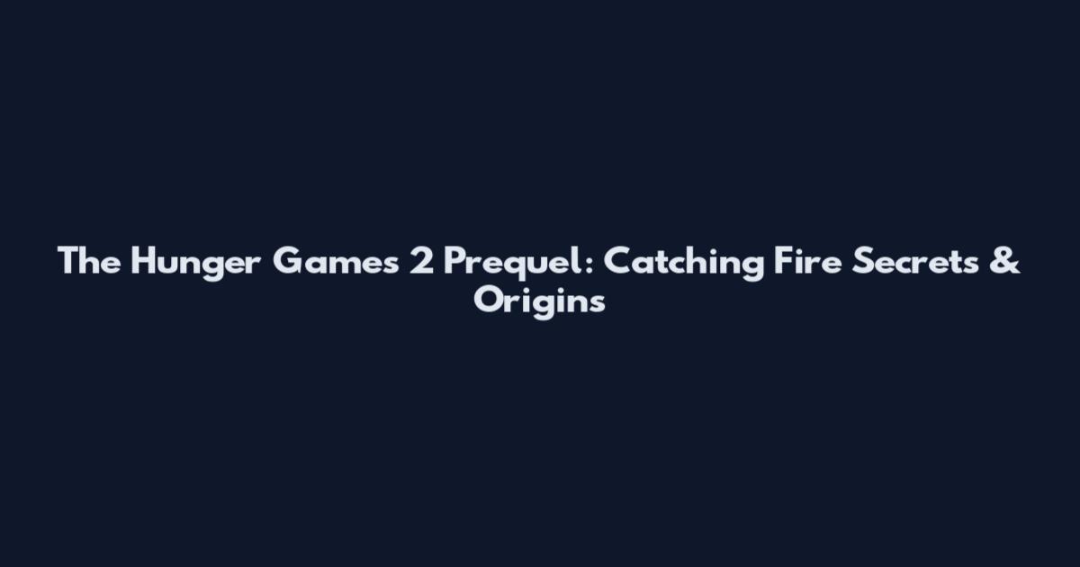 The Hunger Games 2 Prequel: Catching Fire Secrets & Origins