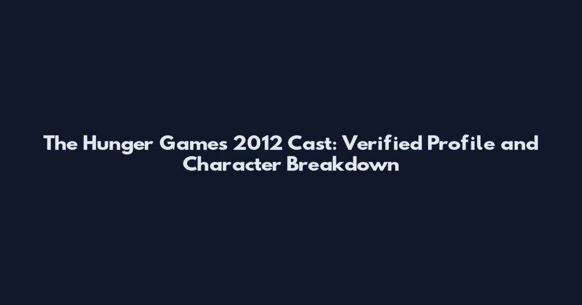 The Hunger Games 2012 Cast: Verified Profile and Character Breakdown