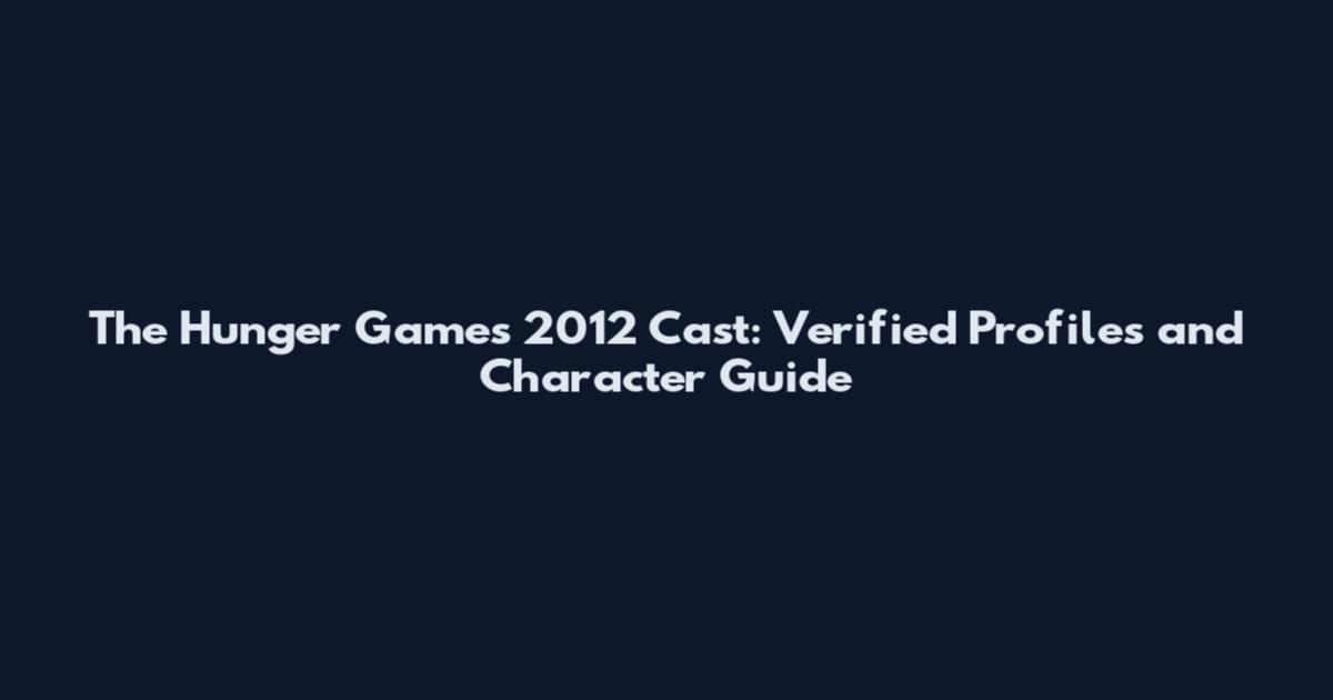 The Hunger Games 2012 Cast: Verified Profiles and Character Guide
