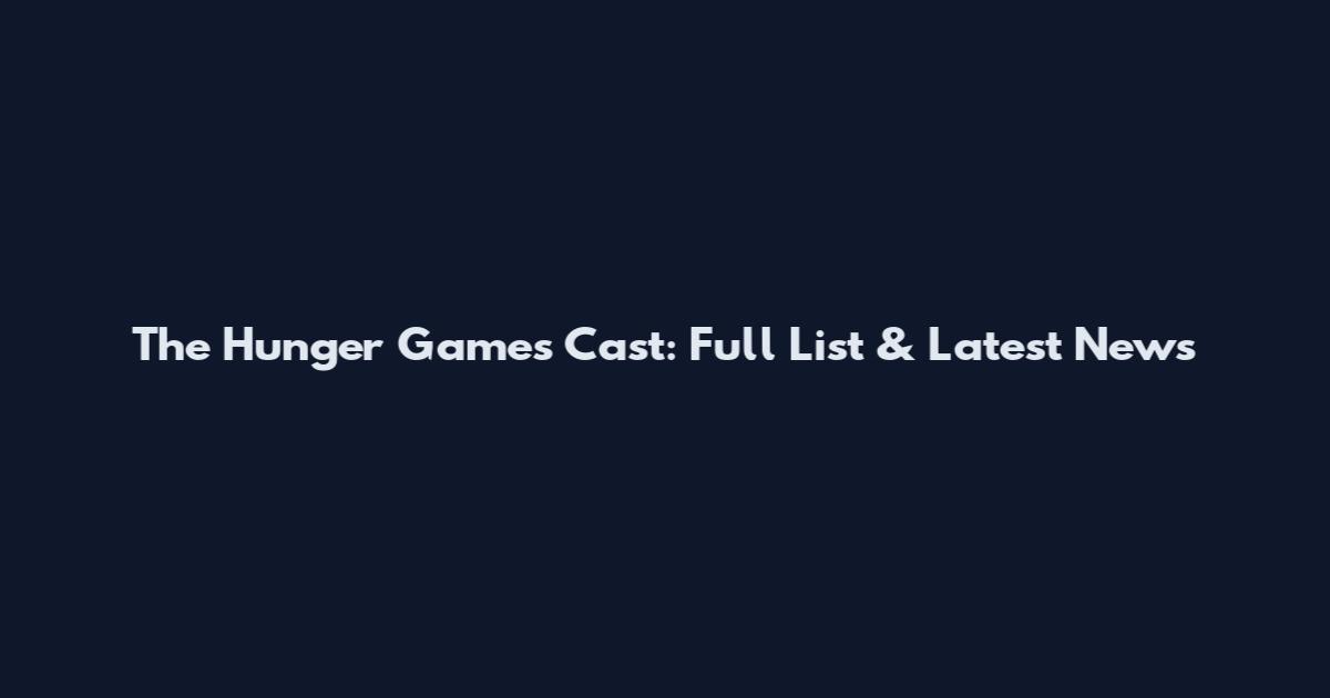 The Hunger Games Cast: Full List & Latest News