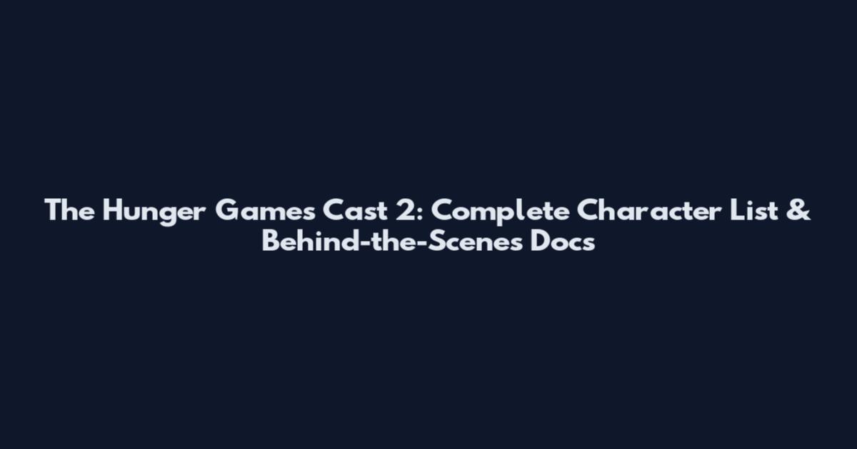 The Hunger Games Cast 2: Complete Character List & Behind-the-Scenes Docs