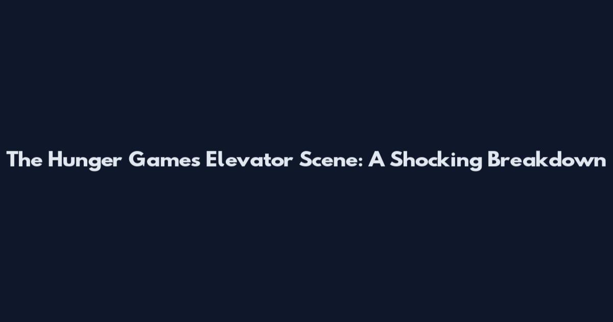 The Hunger Games Elevator Scene: A Shocking Breakdown
